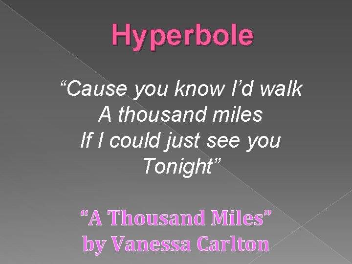 Hyperbole “Cause you know I’d walk A thousand miles If I could just see