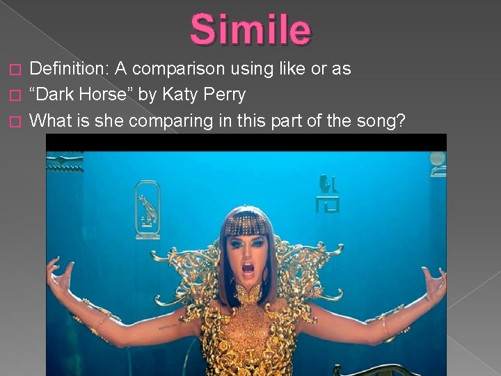 Simile Definition: A comparison using like or as � “Dark Horse” by Katy Perry