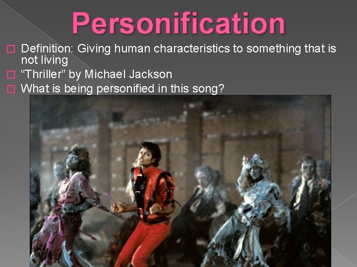 Personification Definition: Giving human characteristics to something that is not living � “Thriller” by