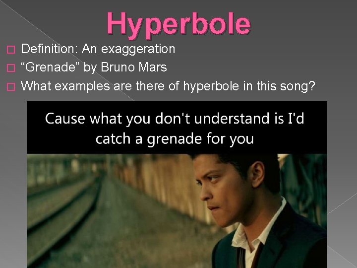 Hyperbole Definition: An exaggeration � “Grenade” by Bruno Mars � What examples are there