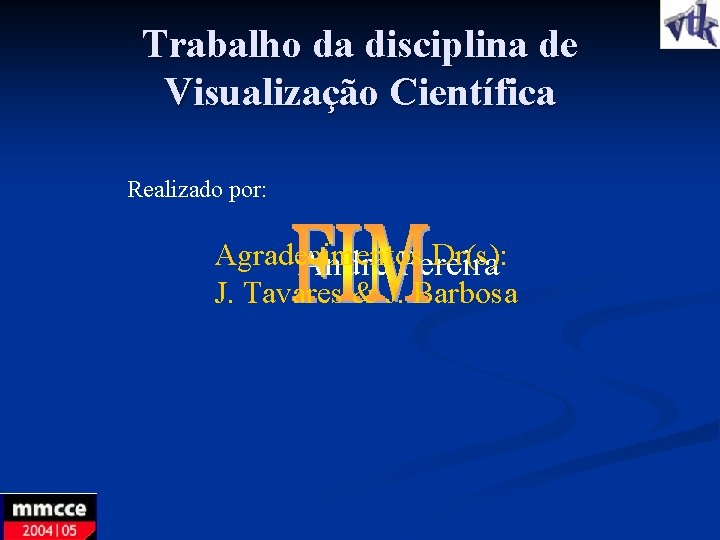 Trabalho da disciplina de Visualização Científica Realizado por: Agradecimentos Dr(s): André Pereira J. Tavares