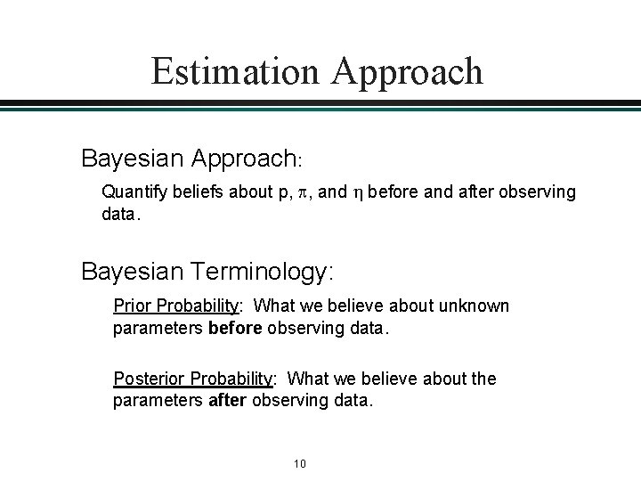 Estimation Approach Bayesian Approach: Quantify beliefs about p, , and before and after observing Estimation Approach Bayesian Approach: Quantify beliefs about p, , and before and after observing