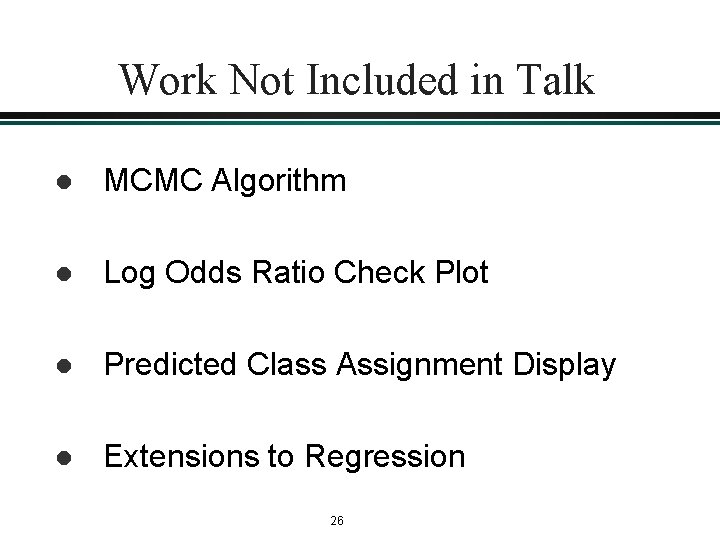 Work Not Included in Talk l MCMC Algorithm l Log Odds Ratio Check Plot Work Not Included in Talk l MCMC Algorithm l Log Odds Ratio Check Plot