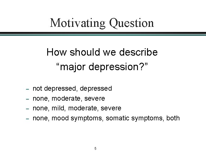 Motivating Question How should we describe “major depression? ” – – not depressed, depressed Motivating Question How should we describe “major depression? ” – – not depressed, depressed