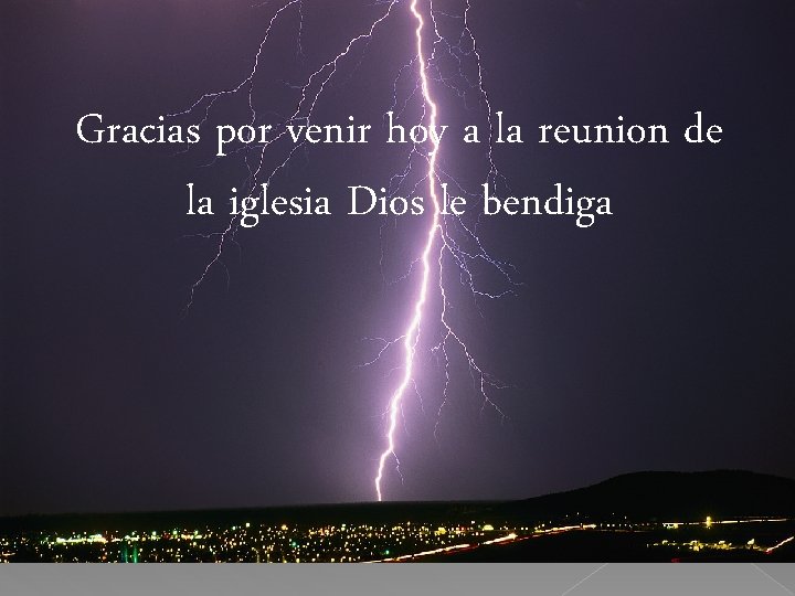Gracias por venir hoy a la reunion de la iglesia Dios le bendiga Gracias por venir hoy a la reunion de la iglesia Dios le bendiga
