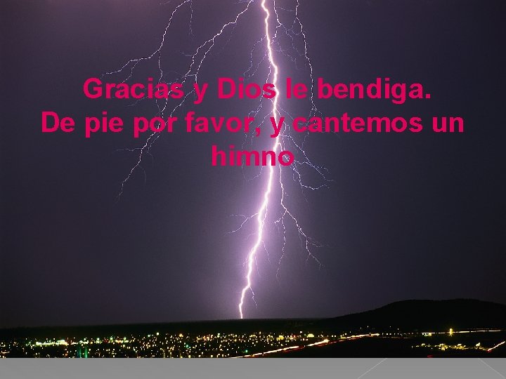Gracias y Dios le bendiga. De pie por favor, y cantemos un himno Gracias y Dios le bendiga. De pie por favor, y cantemos un himno