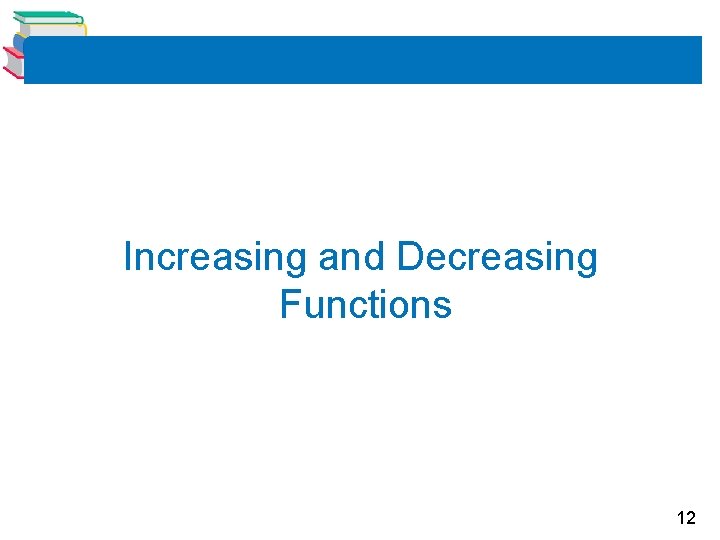 Increasing and Decreasing Functions 12 