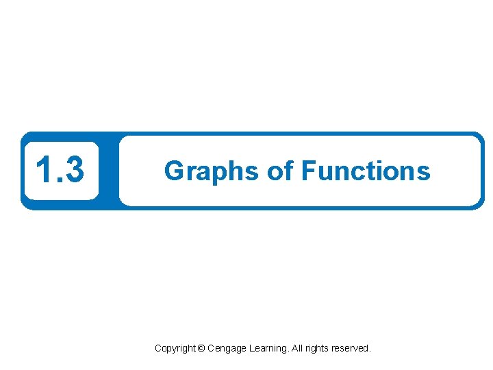 1. 3 Graphs of Functions Copyright © Cengage Learning. All rights reserved. 