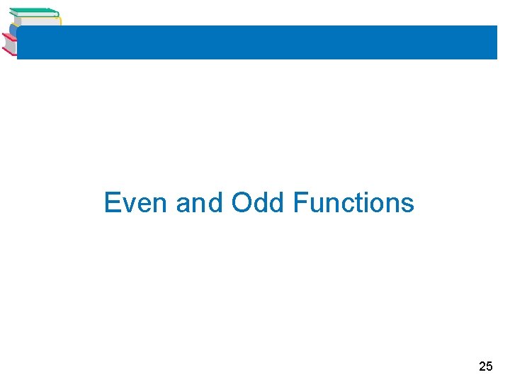 Even and Odd Functions 25 