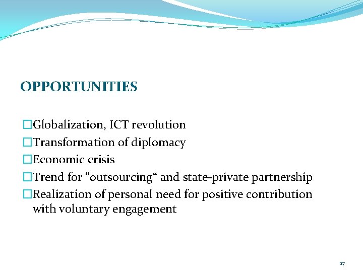 OPPORTUNITIES �Globalization, ICT revolution �Transformation of diplomacy �Economic crisis �Trend for “outsourcing“ and state-private