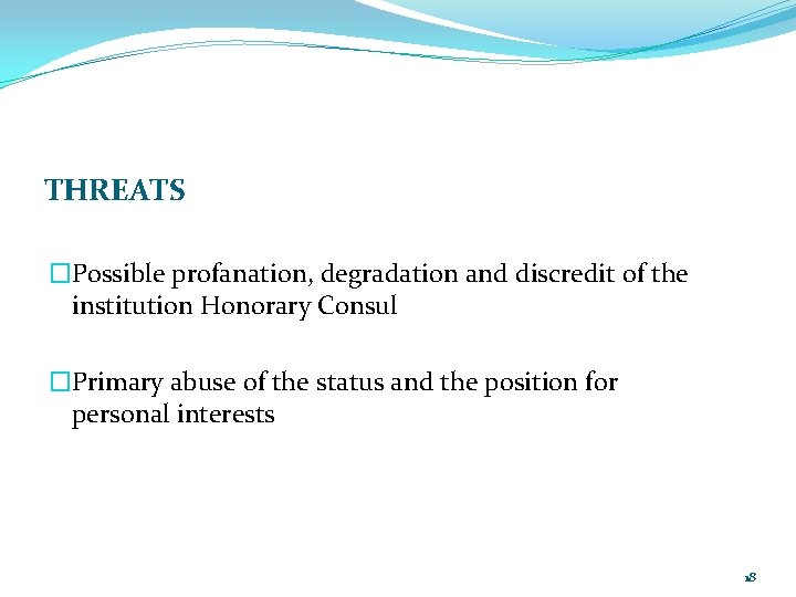 THREATS �Possible profanation, degradation and discredit of the institution Honorary Consul �Primary abuse of