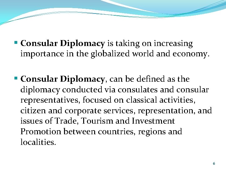 § Consular Diplomacy is taking on increasing importance in the globalized world and economy.