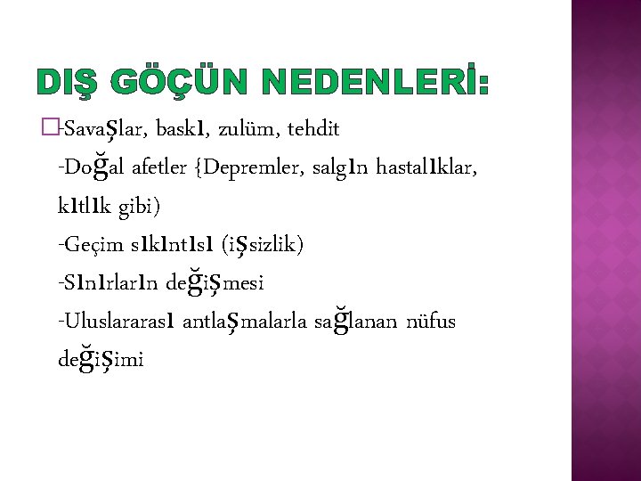 DIŞ GÖÇÜN NEDENLERİ: �-Savaşlar, baskı, zulüm, tehdit -Doğal afetler {Depremler, salgın hastalıklar, kıtlık gibi)