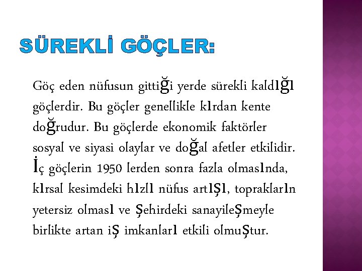 SÜREKLİ GÖÇLER: Göç eden nüfusun gittiği yerde sürekli kaldığı göçlerdir. Bu göçler genellikle kırdan