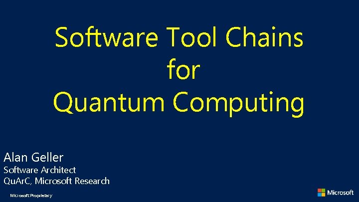 Software Tool Chains for Quantum Computing Alan Geller Software Architect Qu. Ar. C, Microsoft Software Tool Chains for Quantum Computing Alan Geller Software Architect Qu. Ar. C, Microsoft