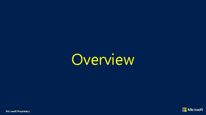 Overview Microsoft Proprietary Overview Microsoft Proprietary