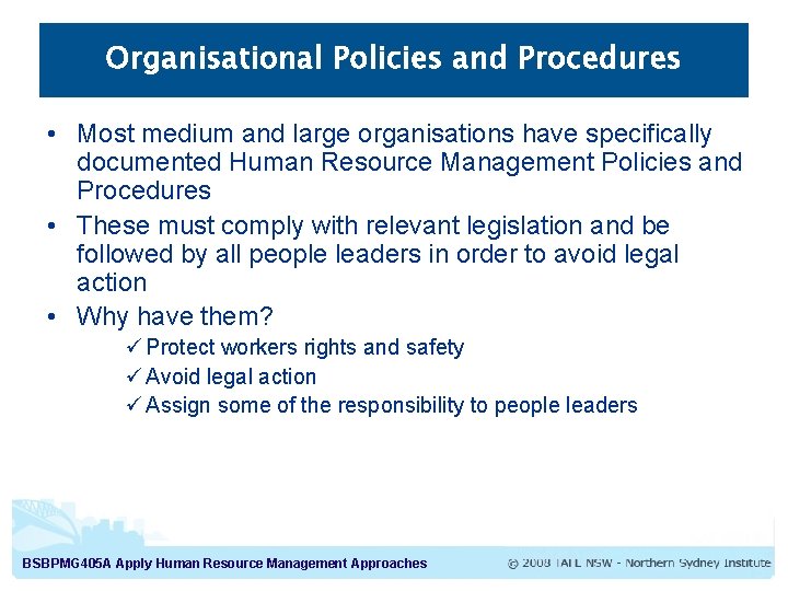 Organisational Policies and Procedures • Most medium and large organisations have specifically documented Human Organisational Policies and Procedures • Most medium and large organisations have specifically documented Human