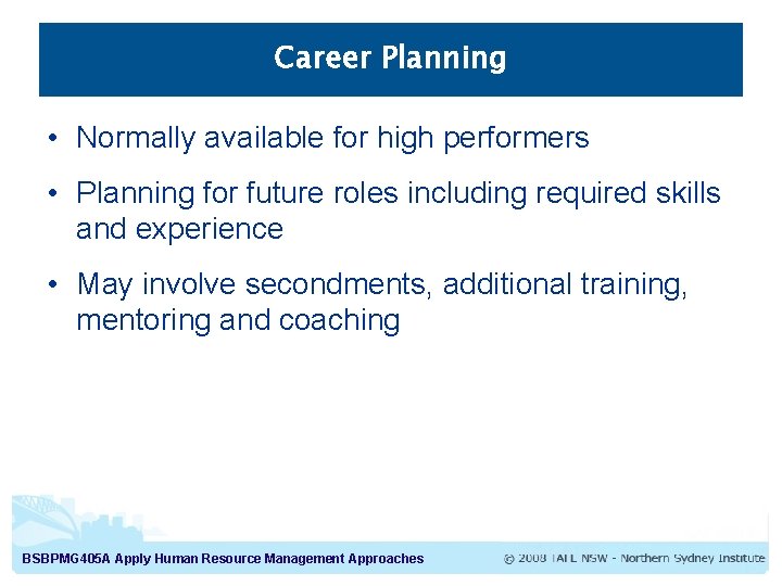 Career Planning • Normally available for high performers • Planning for future roles including Career Planning • Normally available for high performers • Planning for future roles including