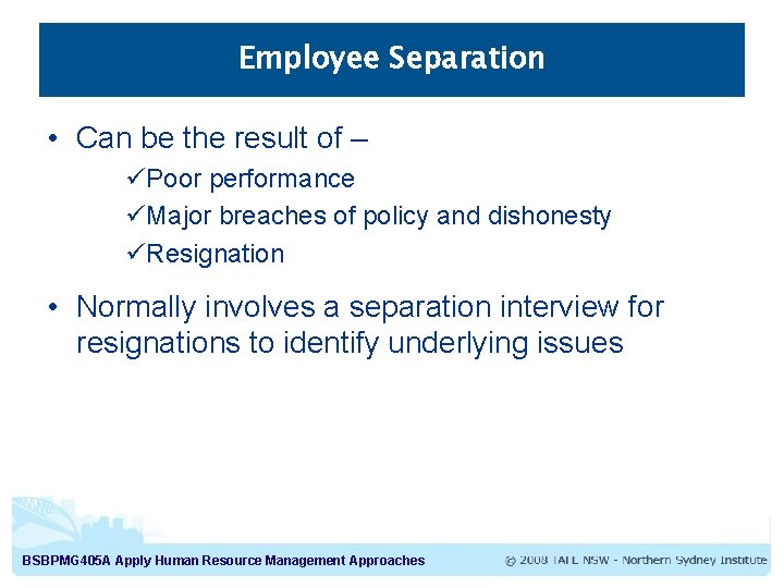 Employee Separation • Can be the result of – üPoor performance üMajor breaches of Employee Separation • Can be the result of – üPoor performance üMajor breaches of