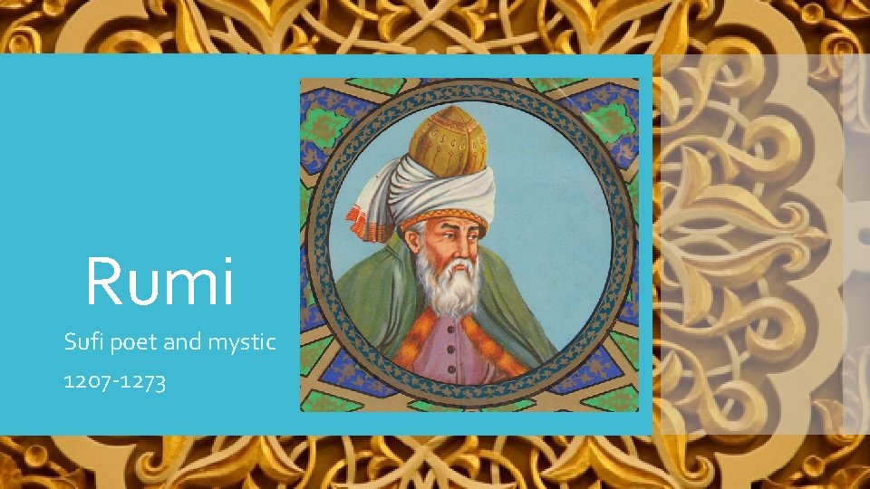 Rumi Sufi poet and mystic 1207 -1273 