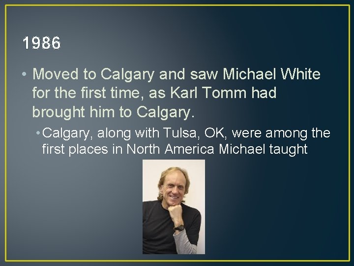 1986 • Moved to Calgary and saw Michael White for the first time, as