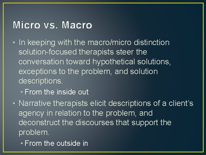 Micro vs. Macro • In keeping with the macro/micro distinction solution-focused therapists steer the