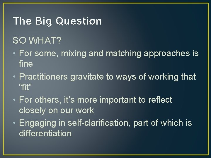 The Big Question SO WHAT? • For some, mixing and matching approaches is fine