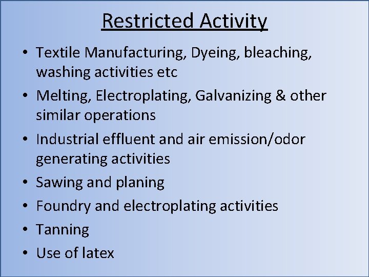 Restricted Activity • Textile Manufacturing, Dyeing, bleaching, washing activities etc • Melting, Electroplating, Galvanizing