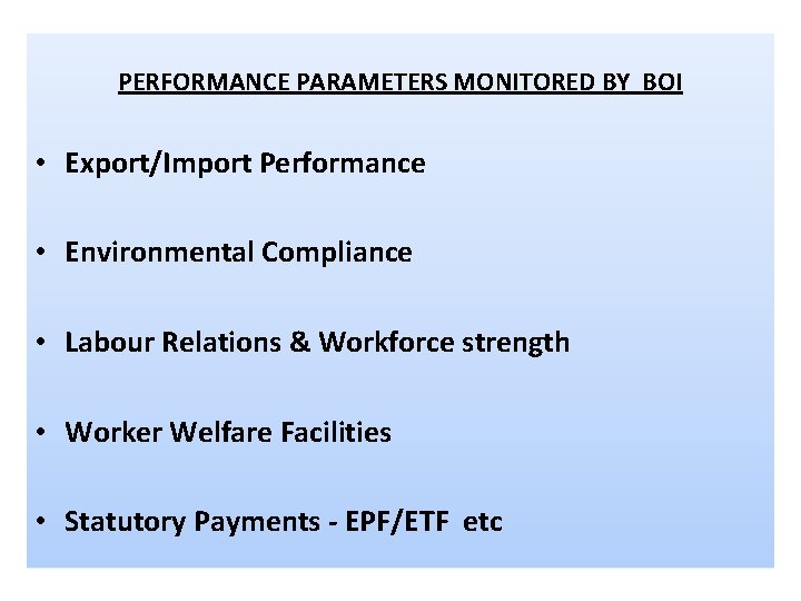 PERFORMANCE PARAMETERS MONITORED BY BOI • Export/Import Performance • Environmental Compliance • Labour Relations