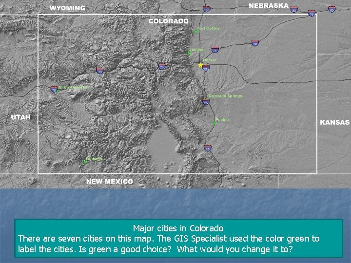 Major cities in Colorado There are seven cities on this map. The GIS Specialist