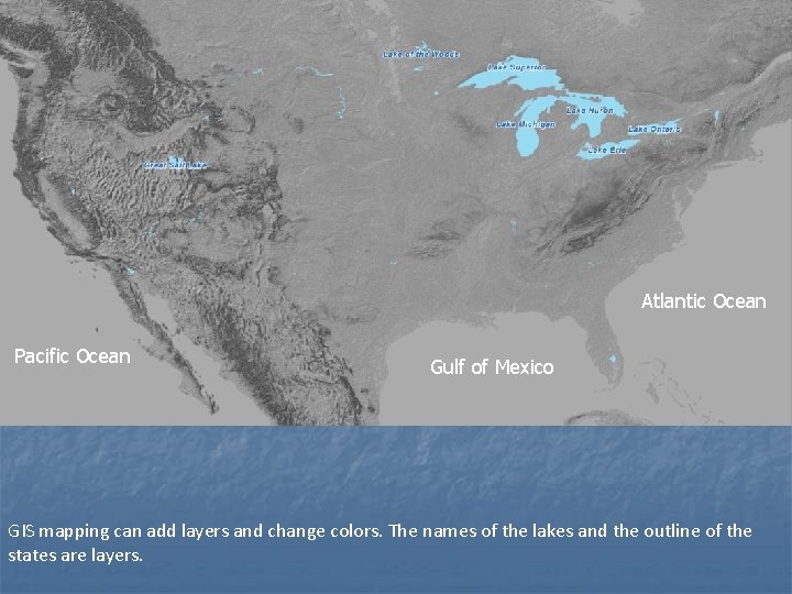Atlantic Ocean Pacific Ocean Gulf of Mexico GIS mapping can add layers and change