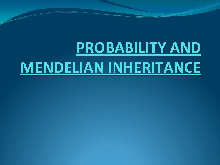 PROBABILITY AND MENDELIAN INHERITANCE 