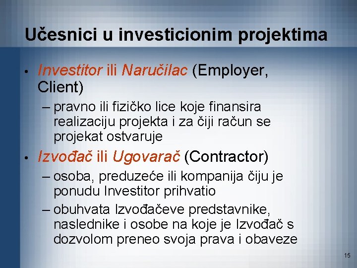 Učesnici u investicionim projektima • Investitor ili Naručilac (Employer, Client) – pravno ili fizičko