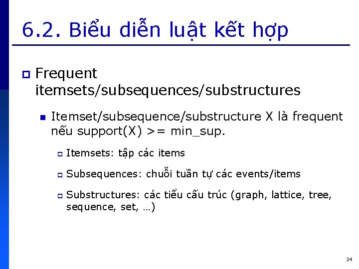 6. 2. Biểu diễn luật kết hợp p Frequent itemsets/subsequences/substructures n Itemset/subsequence/substructure X là