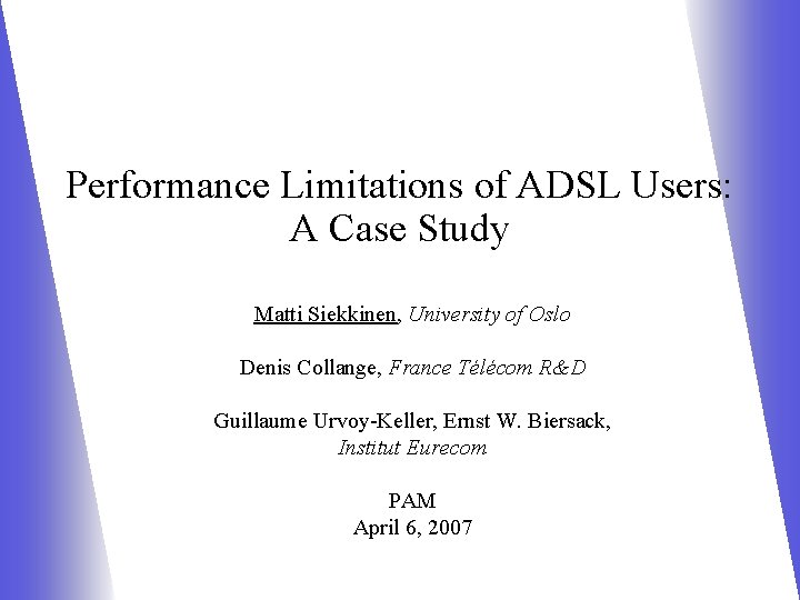 Performance Limitations of ADSL Users: A Case Study Matti Siekkinen, University of Oslo Denis Performance Limitations of ADSL Users: A Case Study Matti Siekkinen, University of Oslo Denis