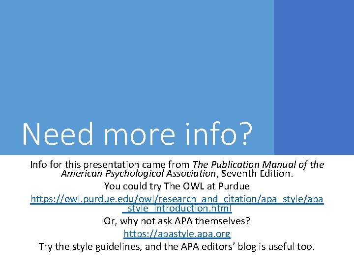 Need more info? Info for this presentation came from The Publication Manual of the