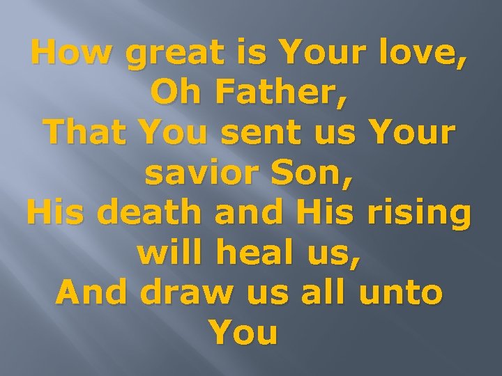 How great is Your love, Oh Father, That You sent us Your savior Son,