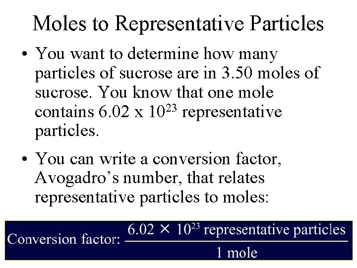 Moles to Representative Particles • You want to determine how many particles of sucrose Moles to Representative Particles • You want to determine how many particles of sucrose