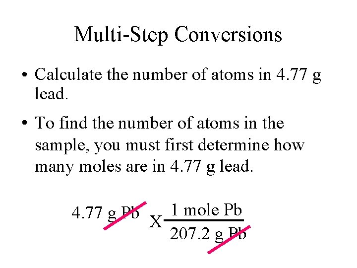 Multi-Step Conversions • Calculate the number of atoms in 4. 77 g lead. • Multi-Step Conversions • Calculate the number of atoms in 4. 77 g lead. •