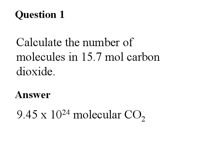 Question 1 Calculate the number of molecules in 15. 7 mol carbon dioxide. Answer Question 1 Calculate the number of molecules in 15. 7 mol carbon dioxide. Answer