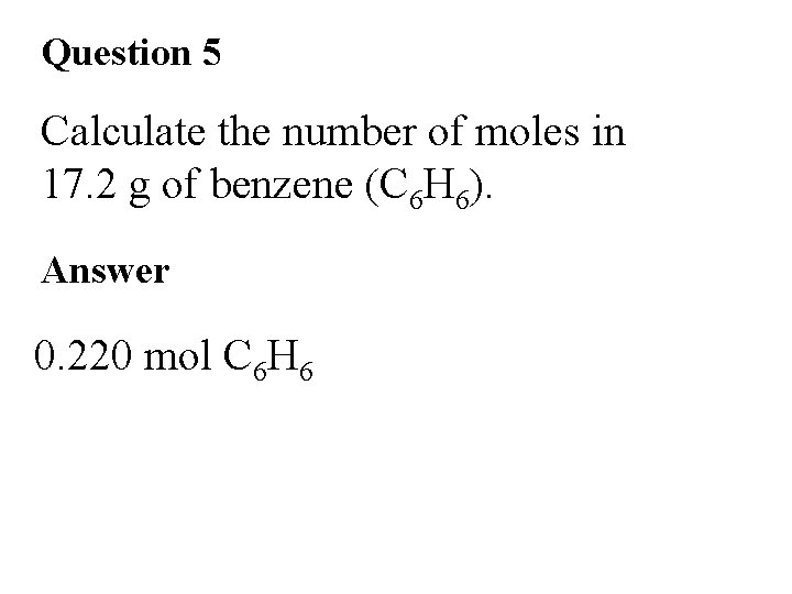 Question 5 Calculate the number of moles in 17. 2 g of benzene (C Question 5 Calculate the number of moles in 17. 2 g of benzene (C