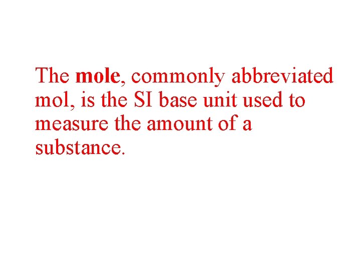 • The mole, commonly abbreviated mol, is the SI base unit used to • The mole, commonly abbreviated mol, is the SI base unit used to