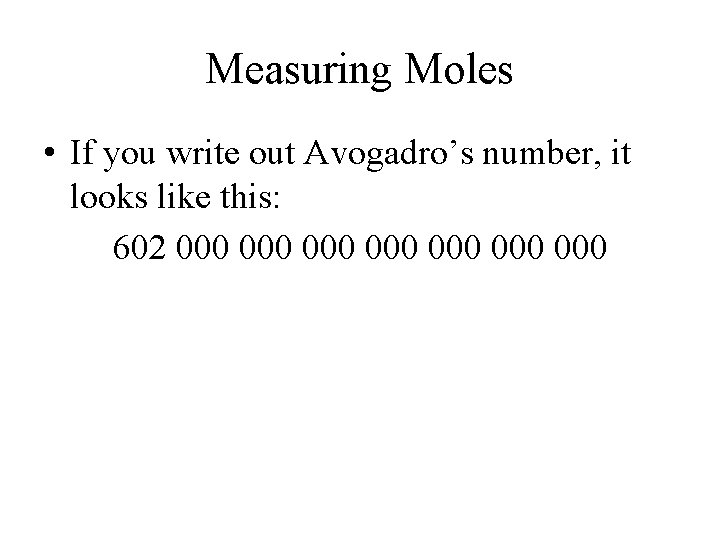 Measuring Moles • If you write out Avogadro’s number, it looks like this: 602 Measuring Moles • If you write out Avogadro’s number, it looks like this: 602