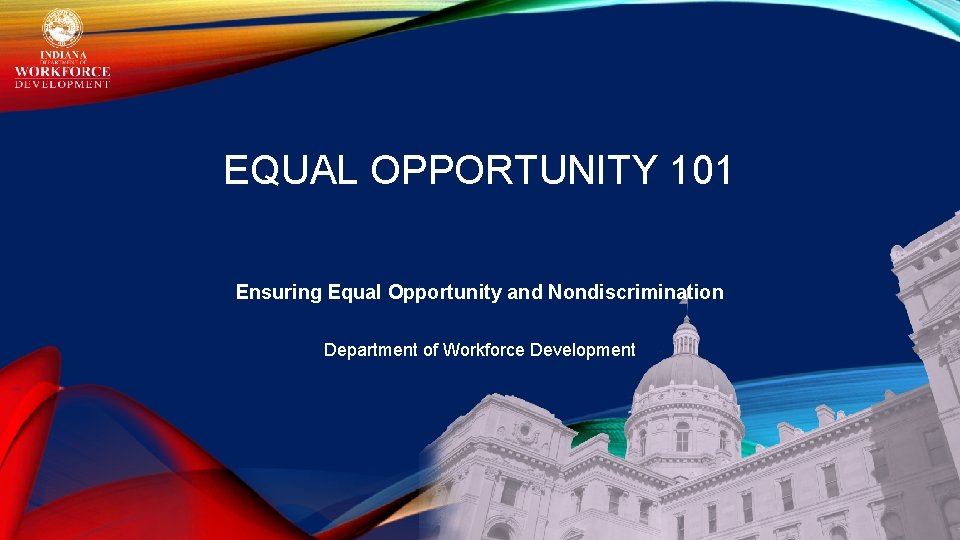 EQUAL OPPORTUNITY 101 Ensuring Equal Opportunity and Nondiscrimination Department of Workforce Development 