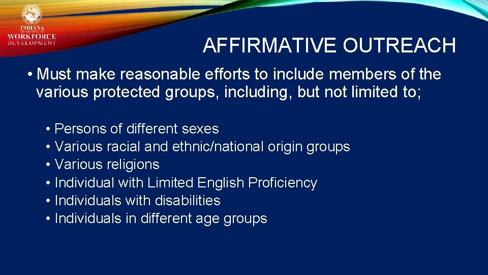 AFFIRMATIVE OUTREACH • Must make reasonable efforts to include members of the various protected