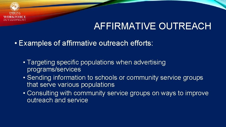 AFFIRMATIVE OUTREACH • Examples of affirmative outreach efforts: • Targeting specific populations when advertising