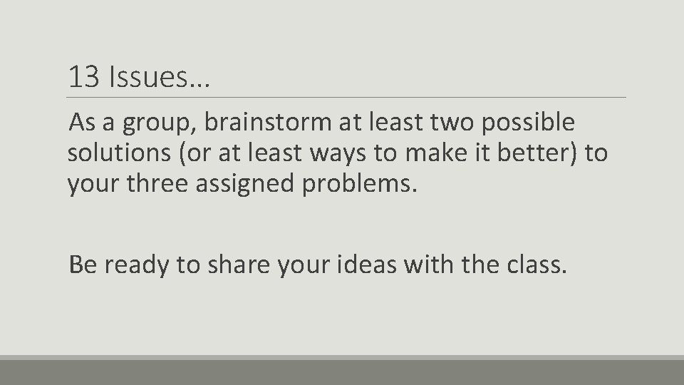 13 Issues… As a group, brainstorm at least two possible solutions (or at least