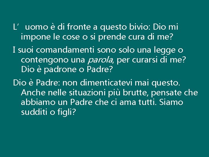 L’uomo è di fronte a questo bivio: Dio mi impone le cose o si