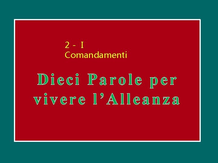 2 - I Comandamenti Dieci Parole per vivere l’Alleanza 