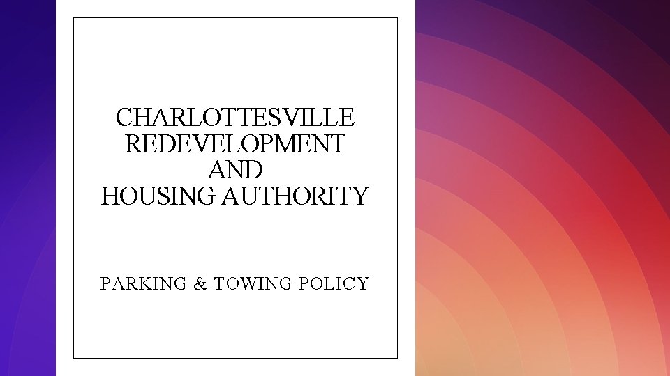 CHARLOTTESVILLE REDEVELOPMENT AND HOUSING AUTHORITY PARKING & TOWING POLICY 